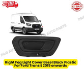 Right Fog Light Cover Bezel Black Plastic For Ford Transit 2019 onwards